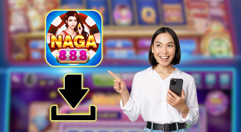 ណែនាំ Naga888 download និងដំឡើងកម្មវិធី